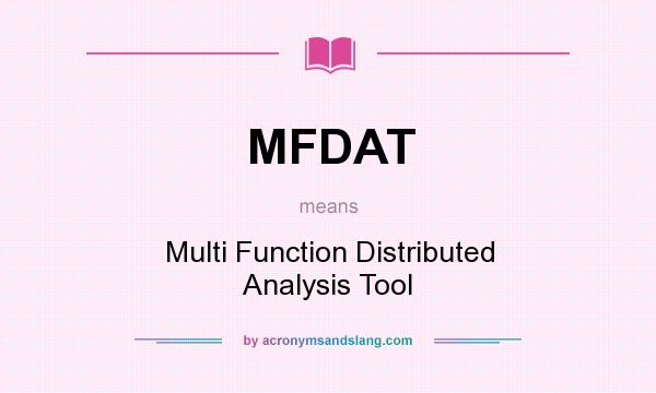 What does MFDAT mean? It stands for Multi Function Distributed Analysis Tool