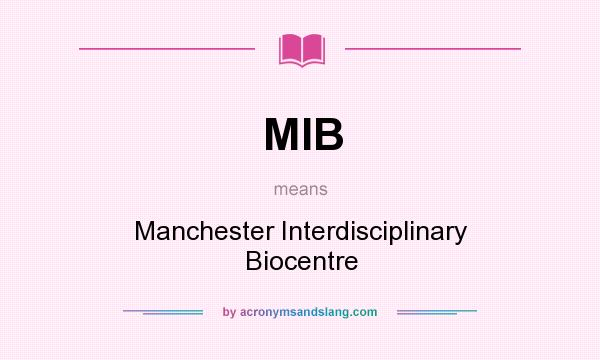 What does MIB mean? It stands for Manchester Interdisciplinary Biocentre