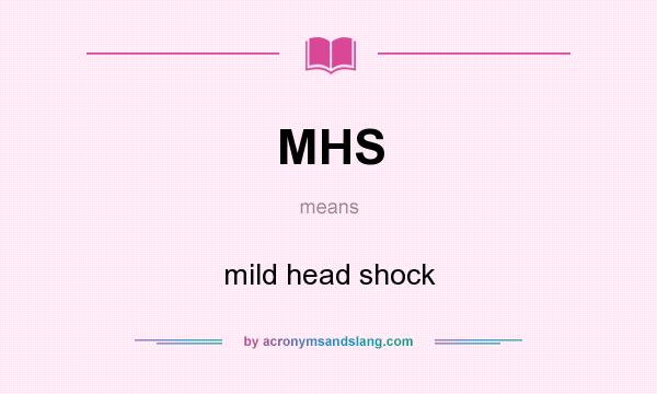 What does MHS mean? It stands for mild head shock