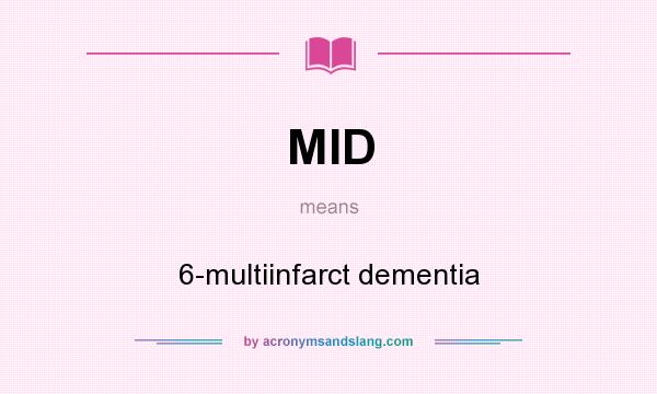 What does MID mean? It stands for 6-multiinfarct dementia