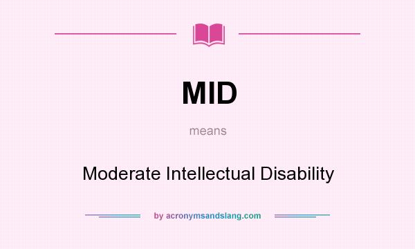 What does MID mean? It stands for Moderate Intellectual Disability