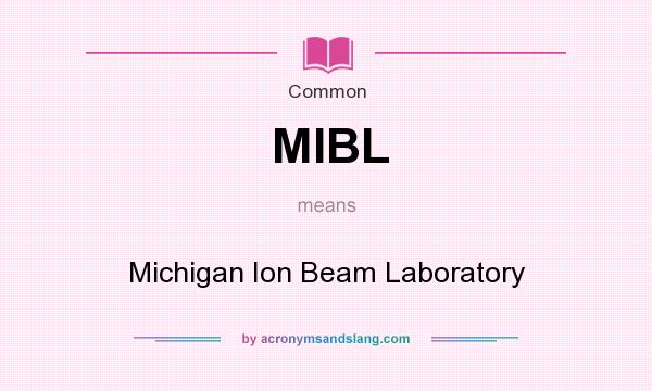 What does MIBL mean? It stands for Michigan Ion Beam Laboratory