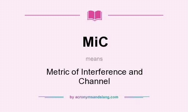 What does MiC mean? It stands for Metric of Interference and Channel