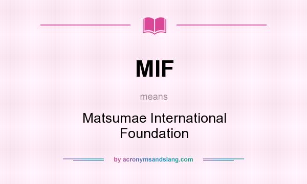 What does MIF mean? It stands for Matsumae International Foundation