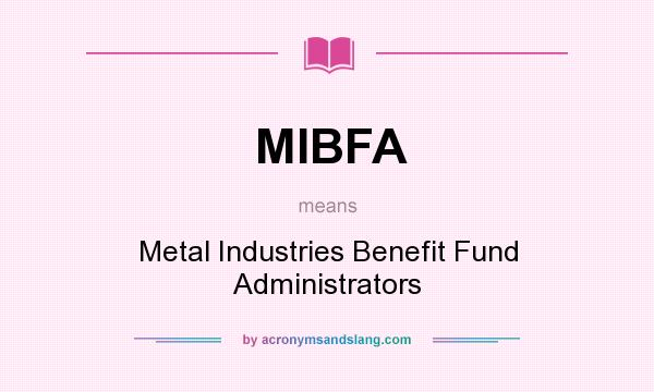 What does MIBFA mean? It stands for Metal Industries Benefit Fund Administrators