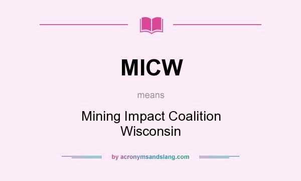 What does MICW mean? It stands for Mining Impact Coalition Wisconsin