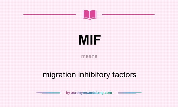 What does MIF mean? It stands for migration inhibitory factors