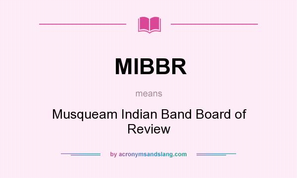 What does MIBBR mean? It stands for Musqueam Indian Band Board of Review