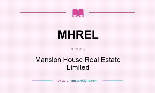 What does MHREL mean? It stands for Mansion House Real Estate Limited