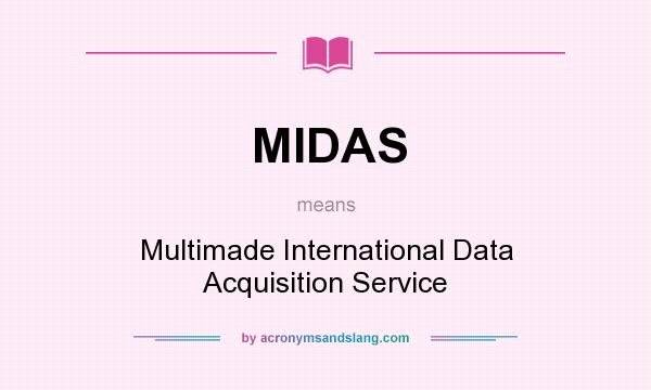 What does MIDAS mean? It stands for Multimade International Data Acquisition Service