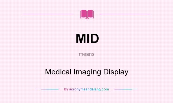 What does MID mean? It stands for Medical Imaging Display