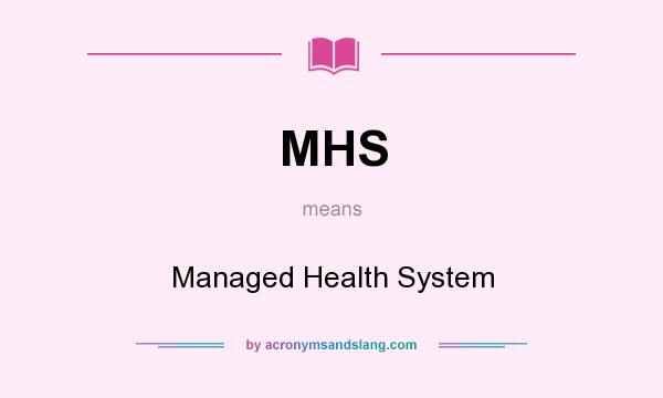 What does MHS mean? It stands for Managed Health System