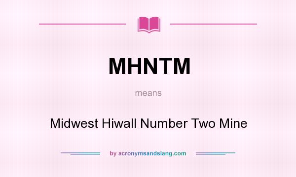 What does MHNTM mean? It stands for Midwest Hiwall Number Two Mine