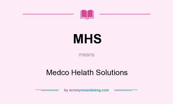 What does MHS mean? It stands for Medco Helath Solutions