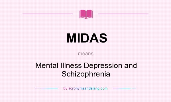 What does MIDAS mean? It stands for Mental Illness Depression and Schizophrenia
