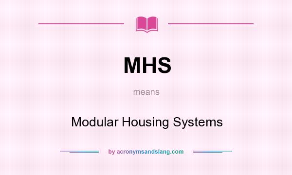 What does MHS mean? It stands for Modular Housing Systems