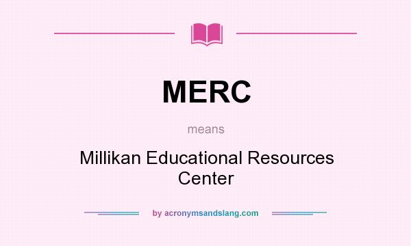 What does MERC mean? It stands for Millikan Educational Resources Center