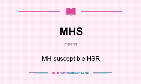 What does MHS mean? It stands for MH-susceptible HSR