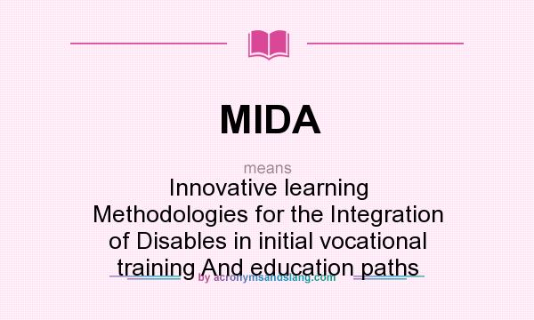 What does MIDA mean? It stands for Innovative learning Methodologies for the Integration of Disables in initial vocational training And education paths