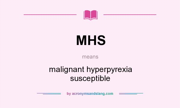 What does MHS mean? It stands for malignant hyperpyrexia susceptible