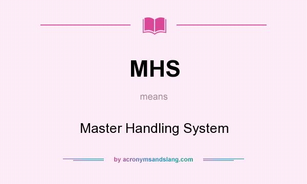 What does MHS mean? It stands for Master Handling System