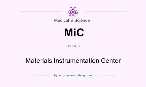 What does MiC mean? It stands for Materials Instrumentation Center