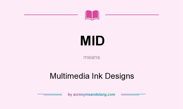 What does MID mean? It stands for Multimedia Ink Designs
