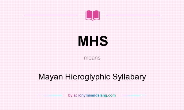 What does MHS mean? It stands for Mayan Hieroglyphic Syllabary