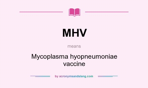 What does MHV mean? It stands for Mycoplasma hyopneumoniae vaccine
