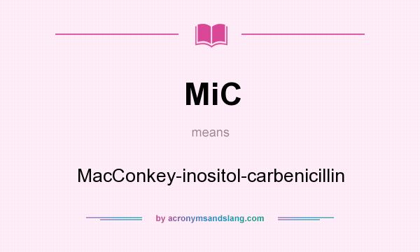 What does MiC mean? It stands for MacConkey-inositol-carbenicillin