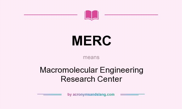 What does MERC mean? It stands for Macromolecular Engineering Research Center