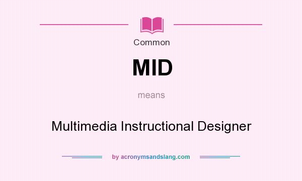 What does MID mean? It stands for Multimedia Instructional Designer