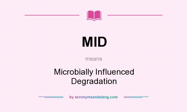 What does MID mean? It stands for Microbially Influenced Degradation