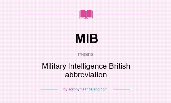 What does MIB mean? It stands for Military Intelligence British abbreviation