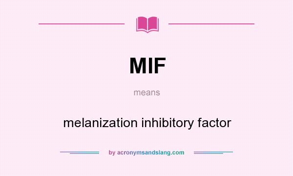 What does MIF mean? It stands for melanization inhibitory factor