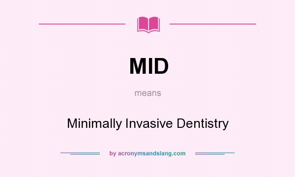 What does MID mean? It stands for Minimally Invasive Dentistry