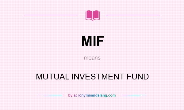 What does MIF mean? It stands for MUTUAL INVESTMENT FUND