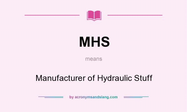 What does MHS mean? It stands for Manufacturer of Hydraulic Stuff