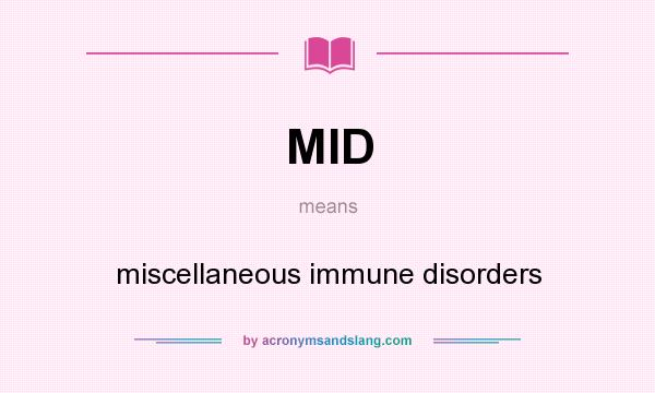 What does MID mean? It stands for miscellaneous immune disorders