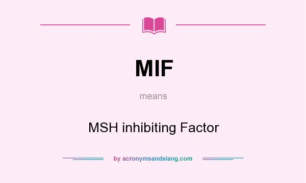 What does MIF mean? It stands for MSH inhibiting Factor