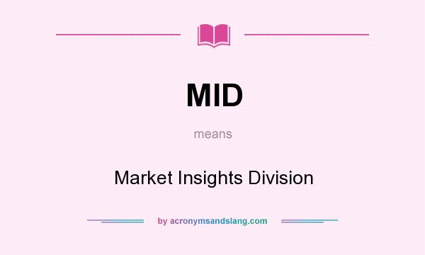 What does MID mean? It stands for Market Insights Division