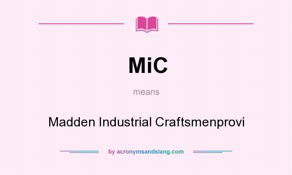 What does MiC mean? It stands for Madden Industrial Craftsmenprovi