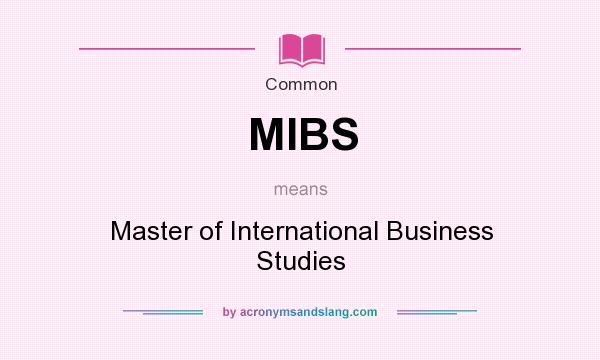 What does MIBS mean? It stands for Master of International Business Studies