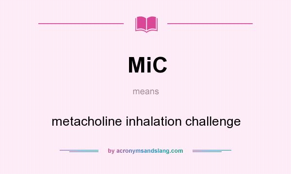 What does MiC mean? It stands for metacholine inhalation challenge