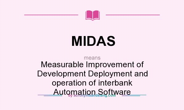 What does MIDAS mean? It stands for Measurable Improvement of Development Deployment and operation of interbank Automation Software