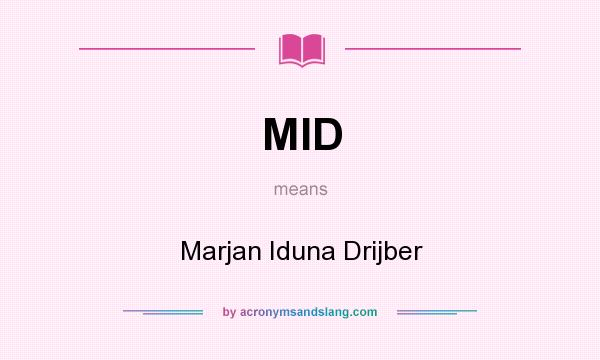 What does MID mean? It stands for Marjan Iduna Drijber