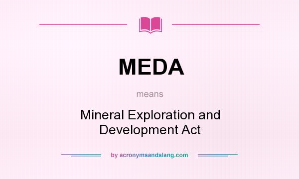 What does MEDA mean? It stands for Mineral Exploration and Development Act