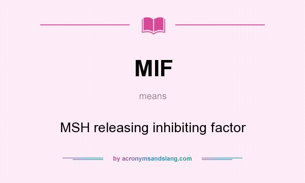 What does MIF mean? It stands for MSH releasing inhibiting factor