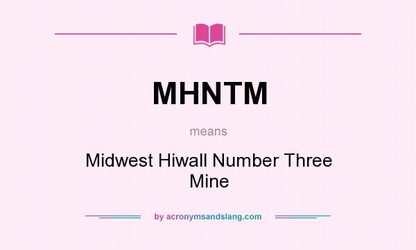 What does MHNTM mean? It stands for Midwest Hiwall Number Three Mine