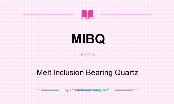 What does MIBQ mean? It stands for Melt Inclusion Bearing Quartz